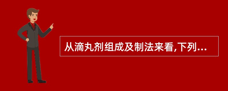 从滴丸剂组成及制法来看,下列不正确的是A、设备简单、操作方便、利于劳动保护、工艺