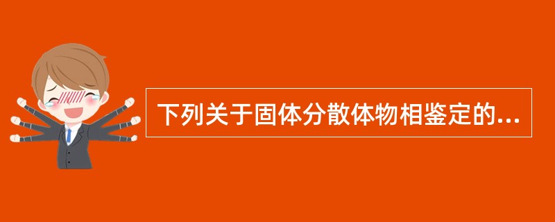 下列关于固体分散体物相鉴定的方法错误的是A、热分析法B、X射线衍射法C、红外光谱