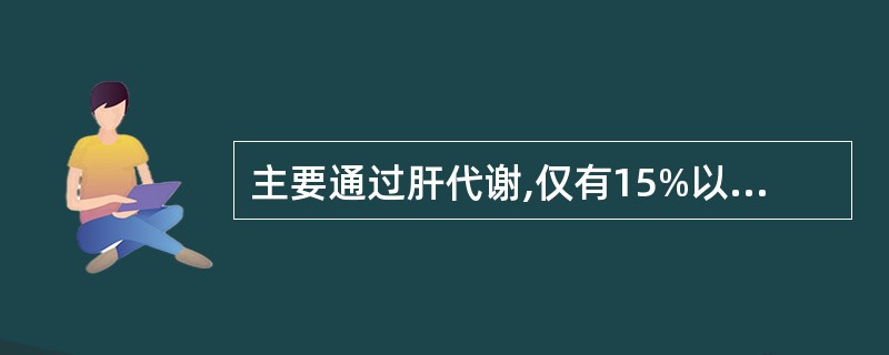 主要通过肝代谢,仅有15%以下原形由肾排出,肾衰竭对其影响较小,可用常量的药物为