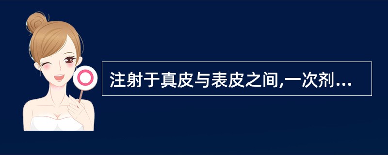 注射于真皮与表皮之间,一次剂量在0.2ml以下