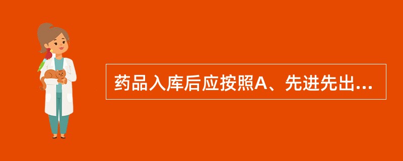 药品入库后应按照A、先进先出的原则B、先进先出、贵重药先出的原则C、先进先出、近