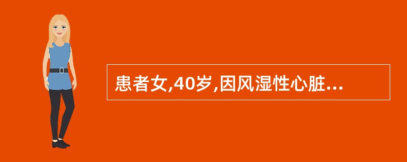 患者女,40岁,因风湿性心脏病出现心衰,心功能Ⅱ级,并有下肢水肿,经地高辛治疗后