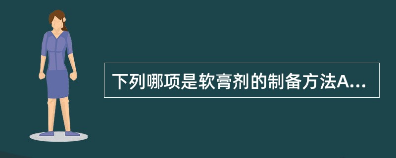 下列哪项是软膏剂的制备方法A、缩合法B、共聚法C、凝聚法D、乳化法E、溶解法 -