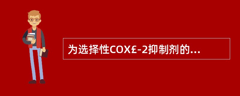 为选择性COX£­2抑制剂的药物是A、布洛芬B、吲哚美辛C、塞来昔布D、对乙酰氨