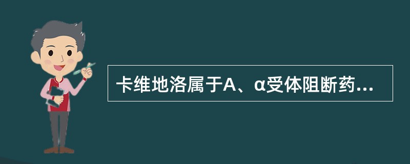 卡维地洛属于A、α受体阻断药B、β受体阻断药C、α、β受体阻断药D、ARB类E、