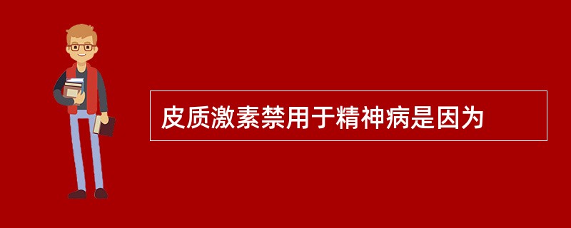 皮质激素禁用于精神病是因为