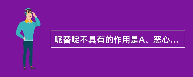 哌替啶不具有的作用是A、恶心、呕吐B、抑制呼吸C、欣快感D、镇咳E、镇痛、镇静