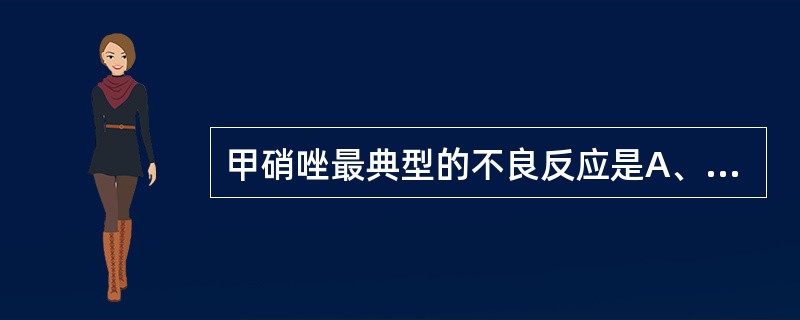 甲硝唑最典型的不良反应是A、变态反应B、感觉异常C、共济失调、惊厥D、食欲减退E