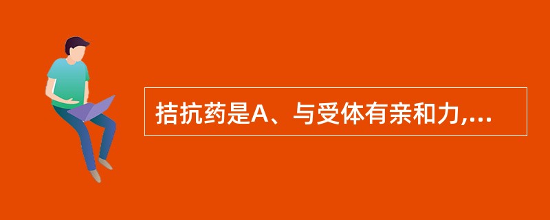 拮抗药是A、与受体有亲和力,无内在活性B、与受体有亲和力,有内在活性C、与受体无