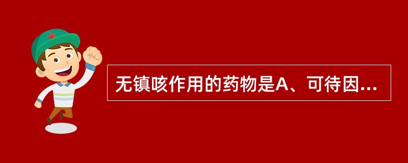 无镇咳作用的药物是A、可待因B、右美沙芬C、喷托维林D、溴己新E、苯佐那酯 -