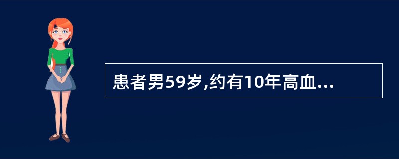 患者男59岁,约有10年高血压病史,经强心、利尿治疗好转,但近日病情加重,出现心