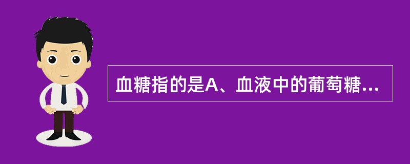 血糖指的是A、血液中的葡萄糖B、血液中的所有单糖C、血液中的寡糖D、血液中的核糖