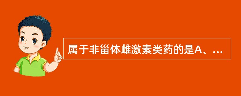 属于非甾体雌激素类药的是A、己烯雌酚B、炔雌醇C、雌二醇D、戊酸雌二醇E、雌酮