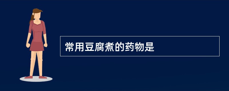 常用豆腐煮的药物是