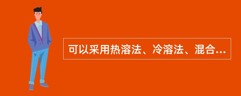 可以采用热溶法、冷溶法、混合法制备的是