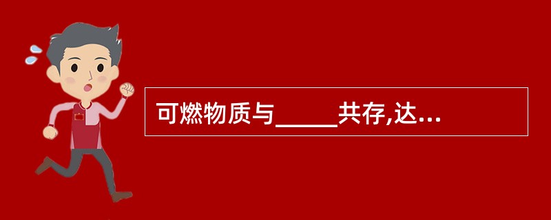 可燃物质与_____共存,达到某一温度时,与火源接触即发生燃烧。