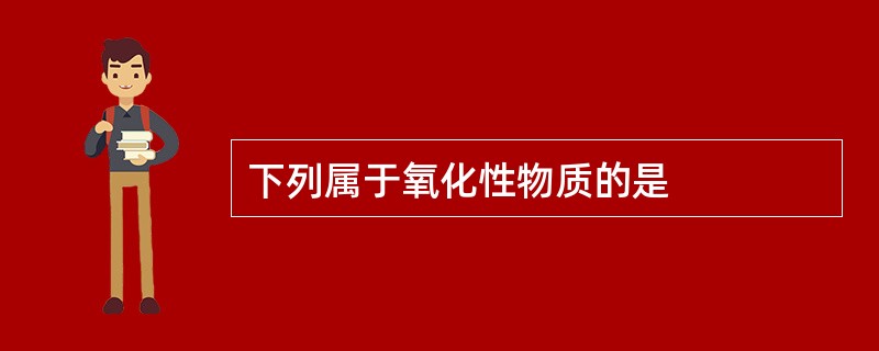 下列属于氧化性物质的是