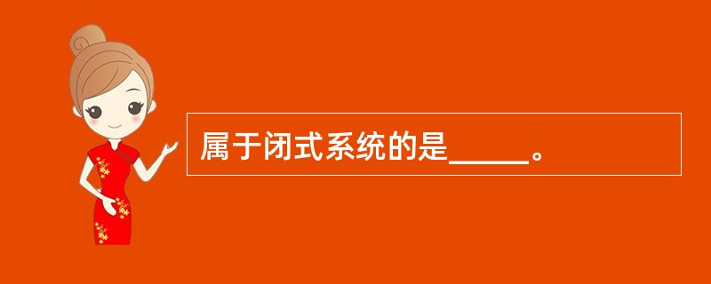 属于闭式系统的是_____。