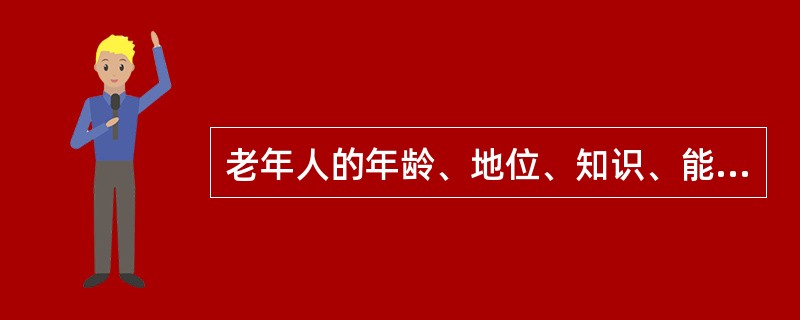 老年人的年龄、地位、知识、能力等都是老年人自信的资本,随着年龄的增长,生理功能逐