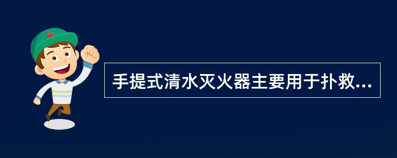 手提式清水灭火器主要用于扑救_____初期火灾。