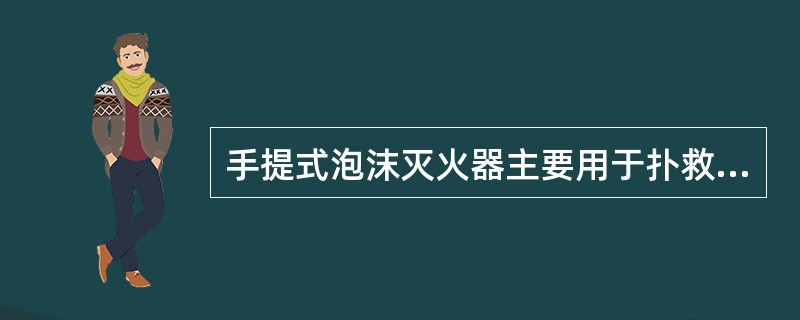 手提式泡沫灭火器主要用于扑救_____初期火灾,也可扑救固体初期火灾。