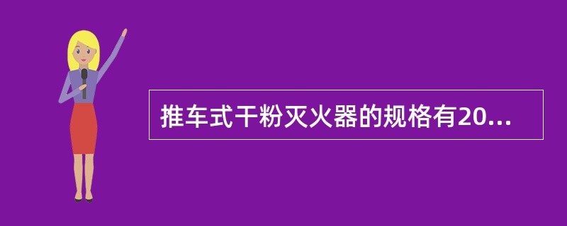 推车式干粉灭火器的规格有20kg、50kg、75kg、100kg、125kg。