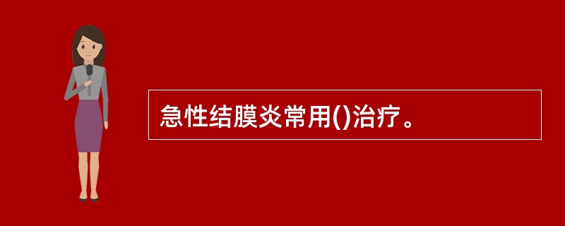 急性结膜炎常用()治疗。