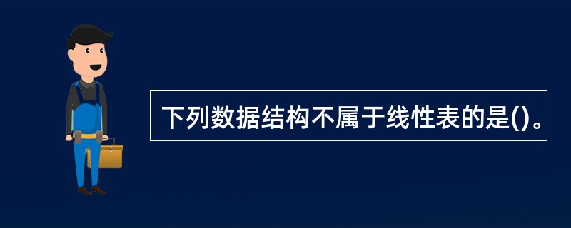 下列数据结构不属于线性表的是()。