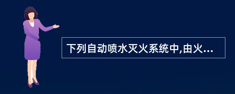 下列自动喷水灭火系统中,由火灾自动报警系统自动启动的是_____。