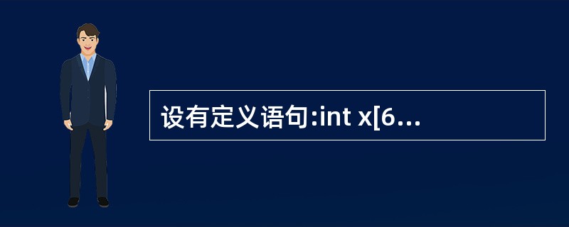 设有定义语句:int x[6]={2,4,6,8,5,7},*p=x,i;要求依