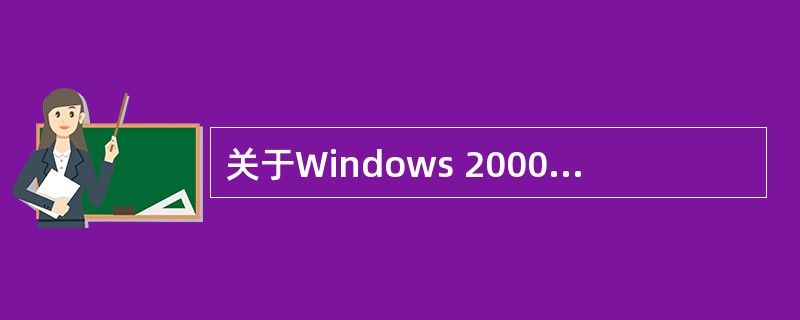 关于Windows 2000 Server操作系统,下列说法错误的是()。