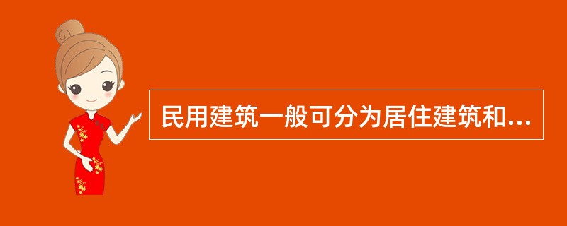 民用建筑一般可分为居住建筑和公共建筑两大类。