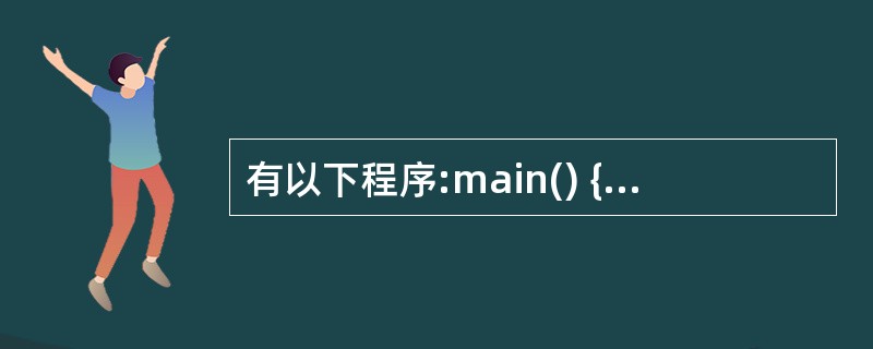 有以下程序:main() { chark: int i;for(i=1:i<3;