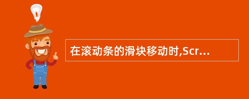 在滚动条的滑块移动时,Scroll事件连续返回______属性的数值。