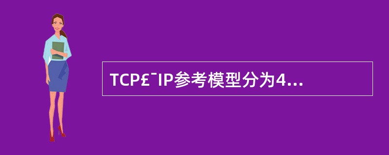 TCP£¯IP参考模型分为4个层次,分别为()。