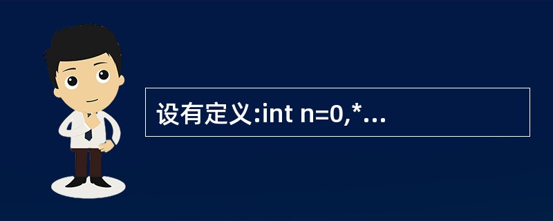 设有定义:int n=0,*p=&n,**q=&p;,则以下选项中,正确的赋值语