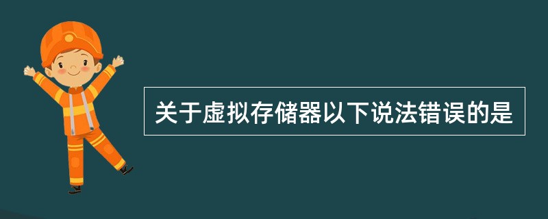 关于虚拟存储器以下说法错误的是