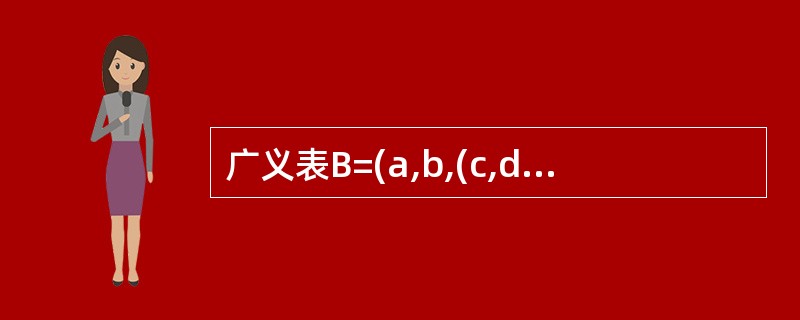 广义表B=(a,b,(c,d),(e,(f,g)),h,(i),则tail(ta