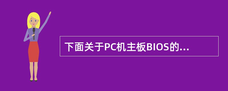 下面关于PC机主板BIOS的叙述中,错误的是( )。