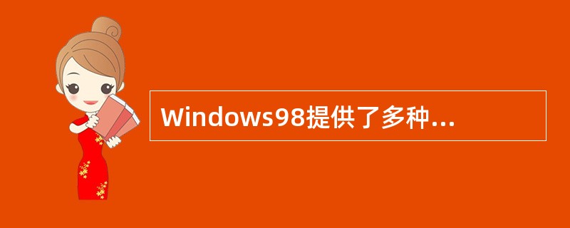 Windows98提供了多种网络连接功能和网络应用软件。在下列有关Windows