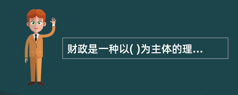 财政是一种以( )为主体的理财活动。