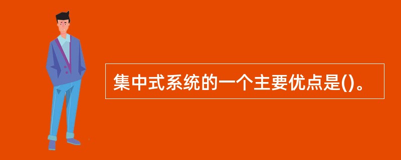 集中式系统的一个主要优点是()。