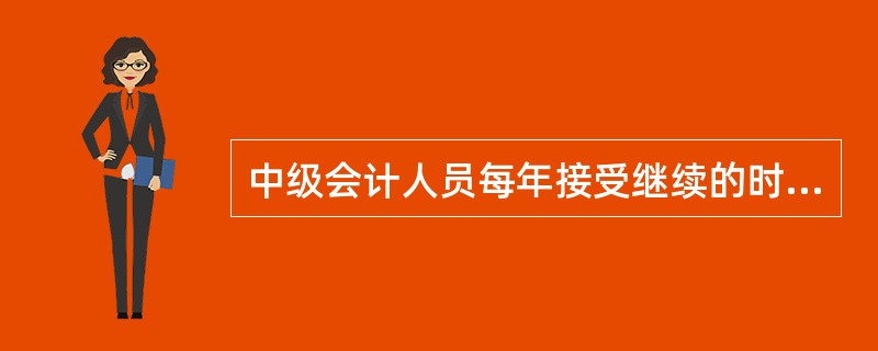 中级会计人员每年接受继续的时间不少于72小时。( )