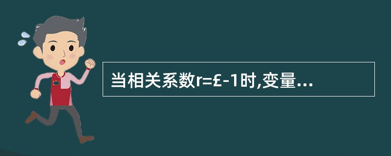 当相关系数r=£­1时,变量x和y的相关关系为( )。