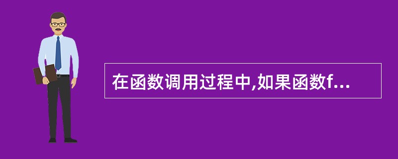 在函数调用过程中,如果函数funA调用了函数funB,函数funB又调用了函数f