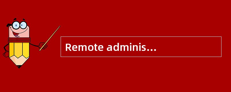 Remote administration types are an examp