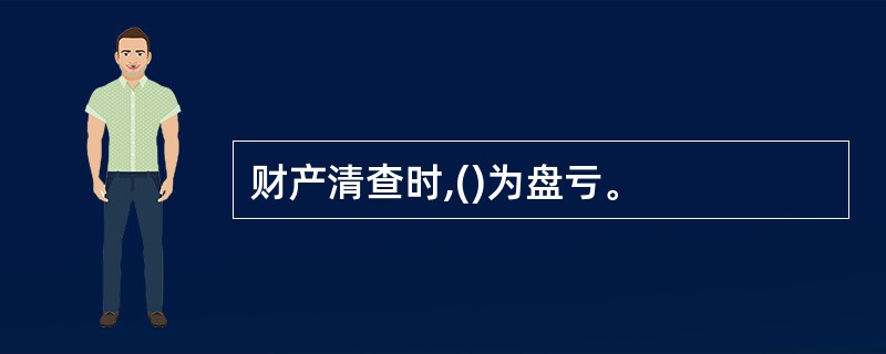 财产清查时,()为盘亏。