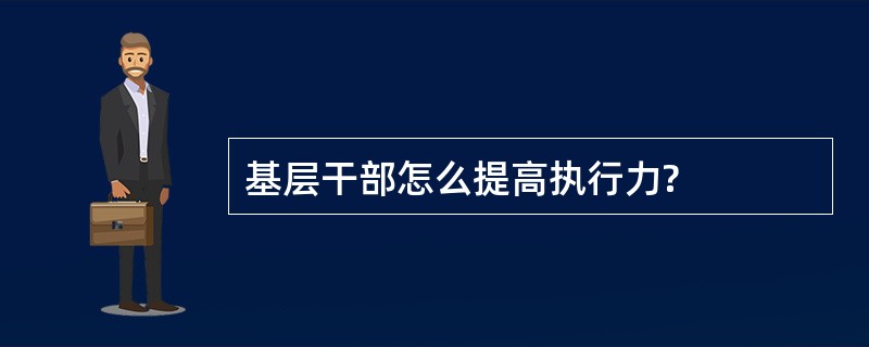 基层干部怎么提高执行力?