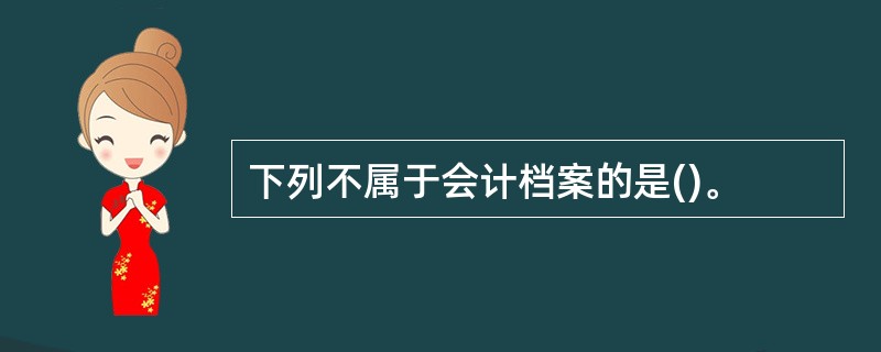 下列不属于会计档案的是()。