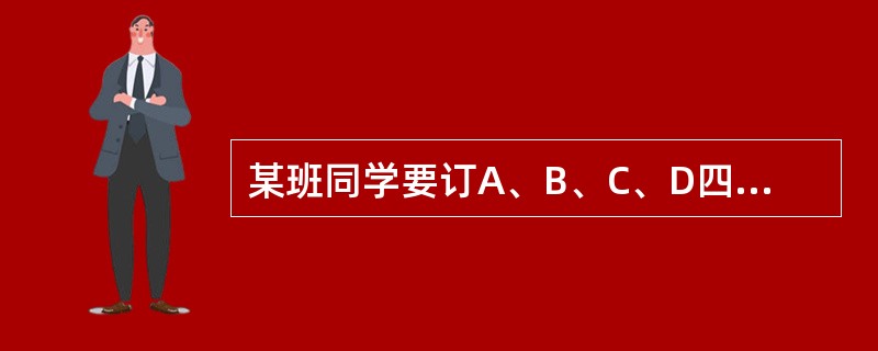 某班同学要订A、B、C、D四种学习报,每人至少订一种,最多订四种,那么每个同学有